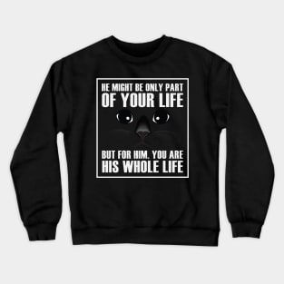 He might be only part of your life but for him you are his whole life Crewneck Sweatshirt